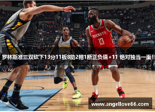 罗林斯准三双砍下13分11板8助2帽1断正负值+11 绝对独当一面！